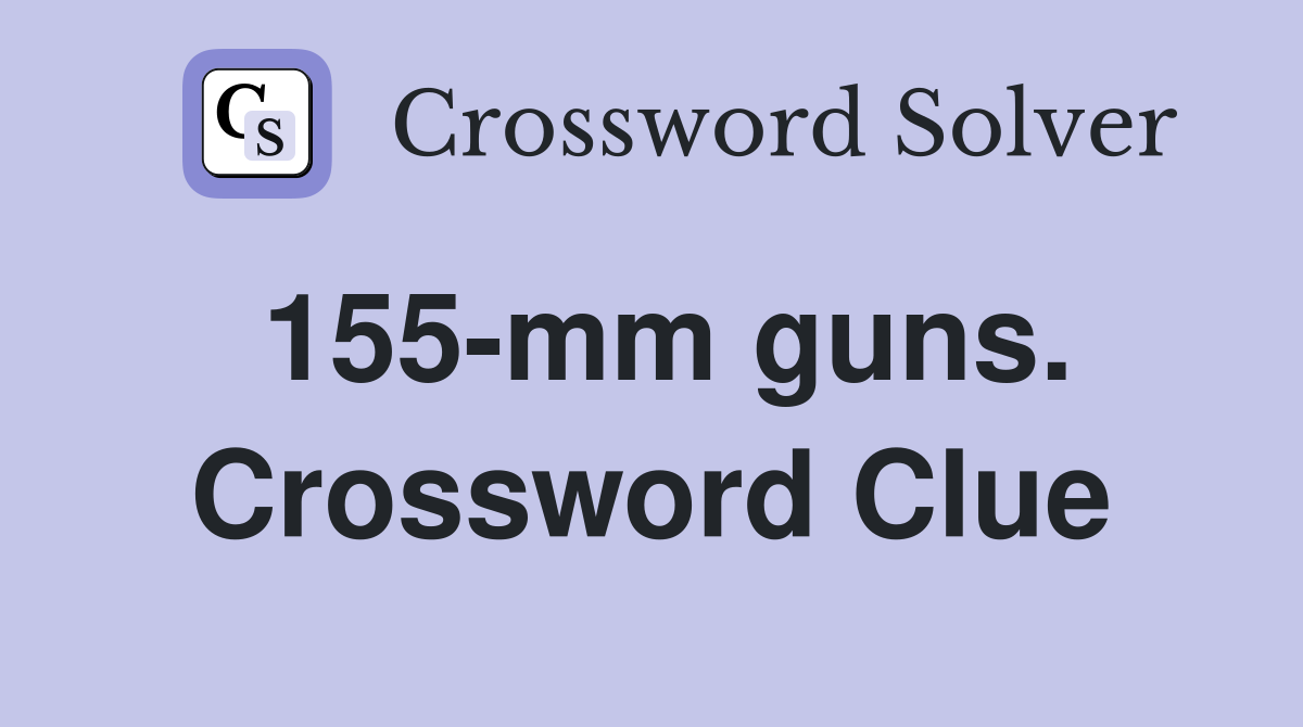 155-mm guns. Crossword Clue