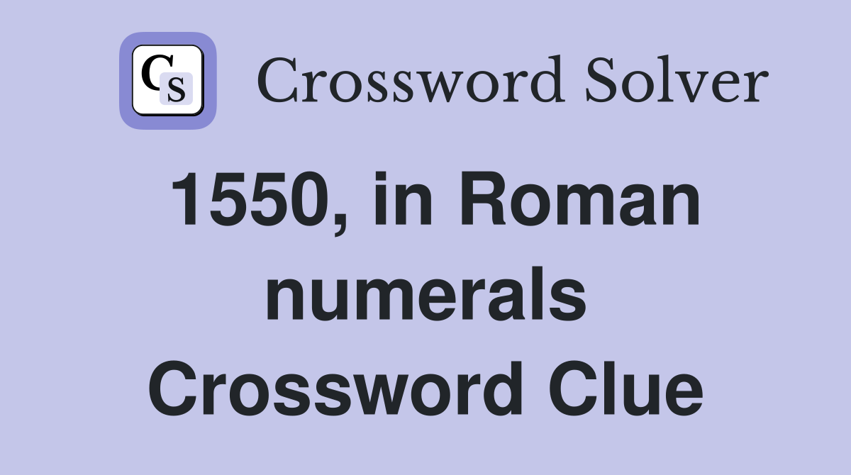 1550, in Roman numerals Crossword Clue
