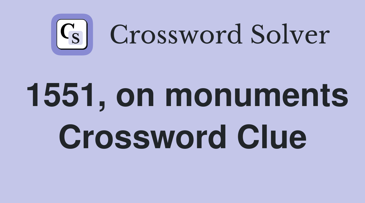 1551, on monuments Crossword Clue