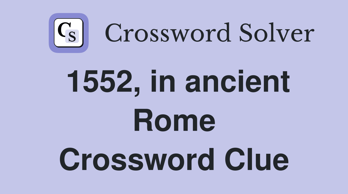 1552, in ancient Rome Crossword Clue