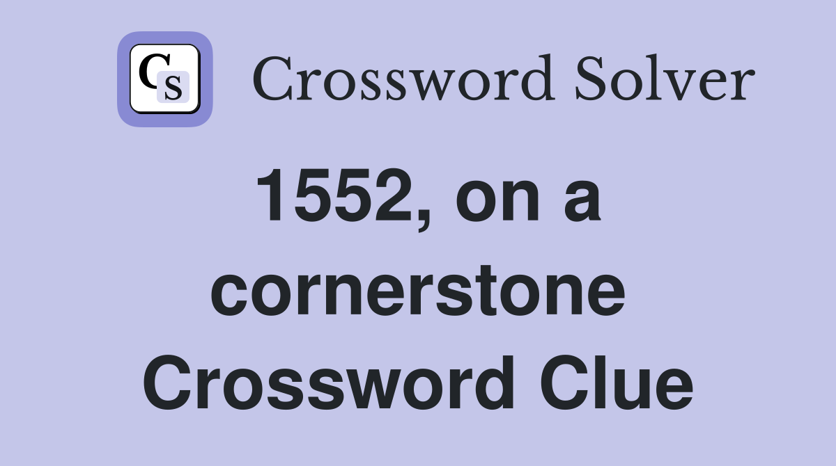 1552, on a cornerstone Crossword Clue