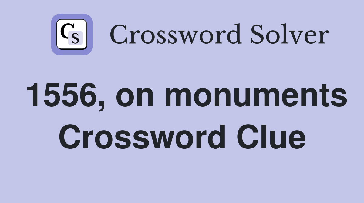 1556, on monuments Crossword Clue