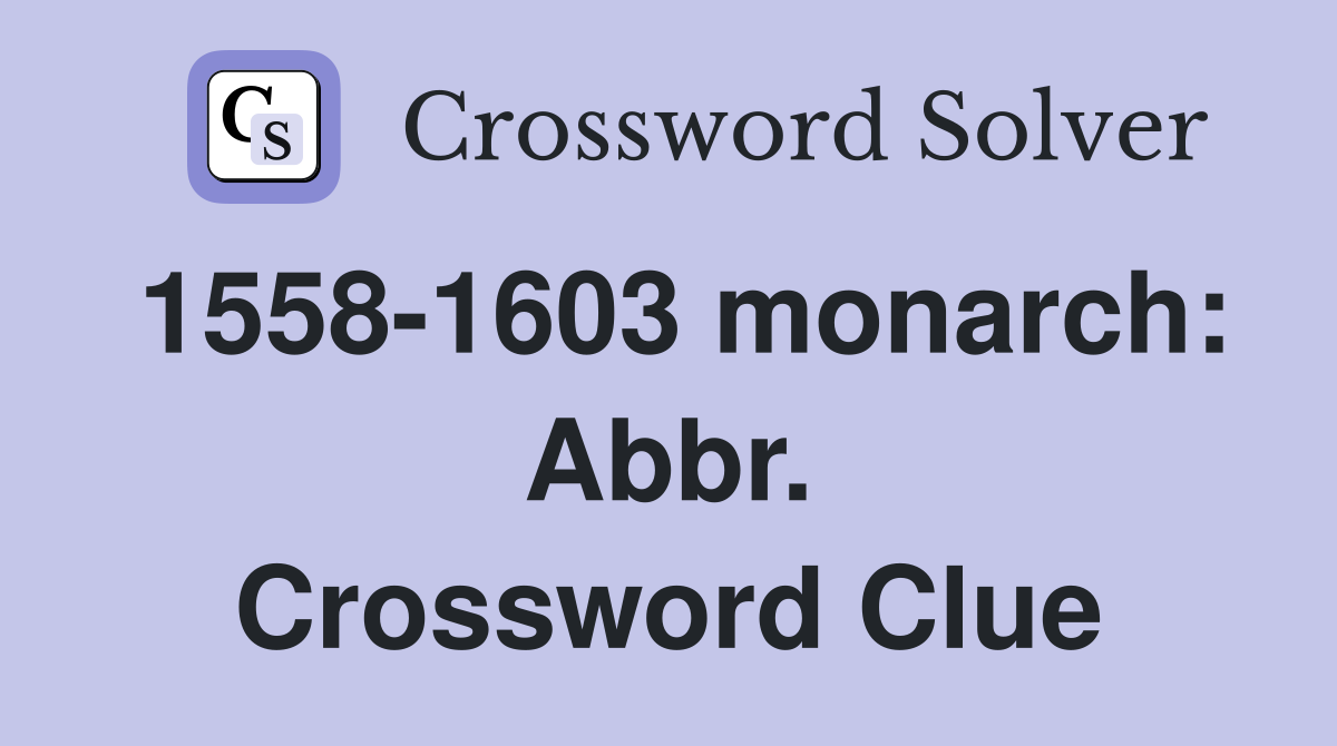 1558-1603 monarch: Abbr. Crossword Clue