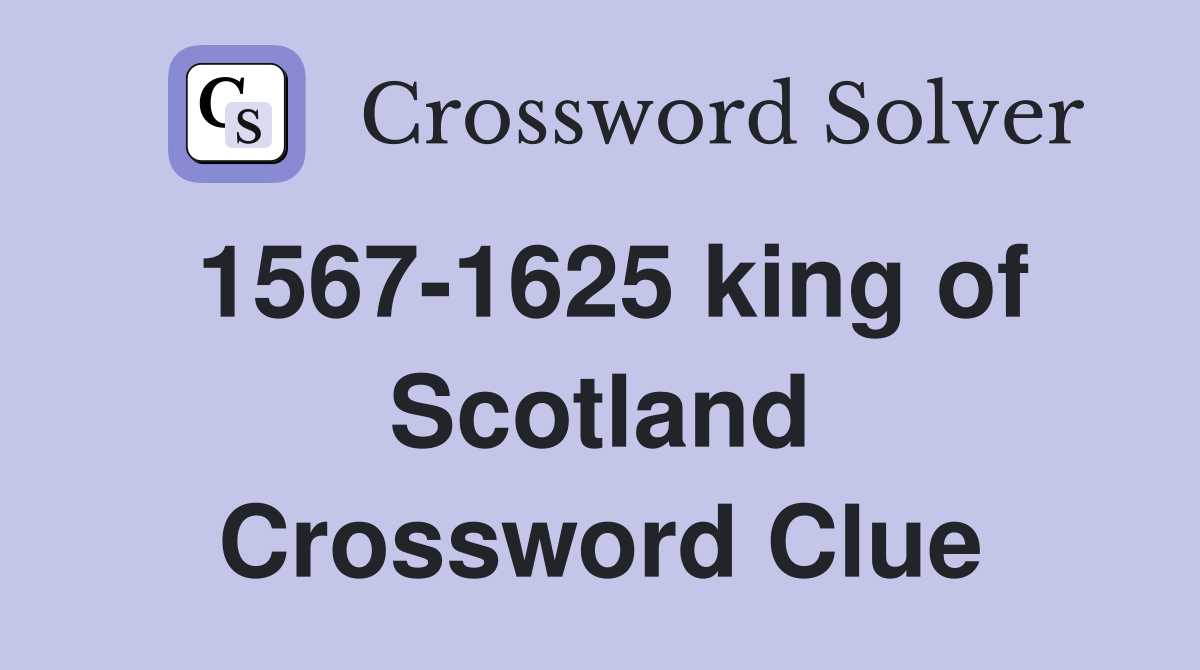 1567-1625 king of Scotland Crossword Clue
