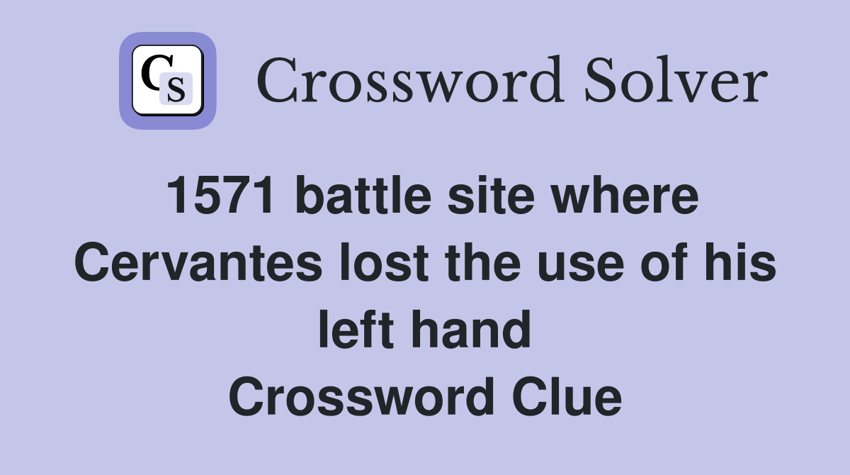 1571 battle site where Cervantes lost the use of his left hand Crossword Clue