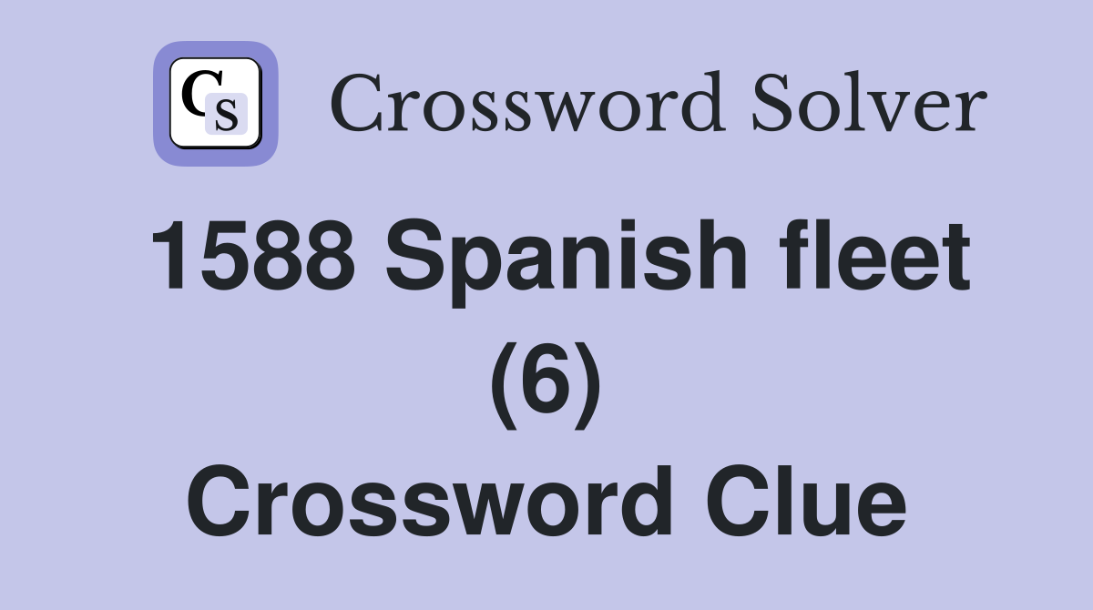 1588 Spanish fleet (6) Crossword Clue
