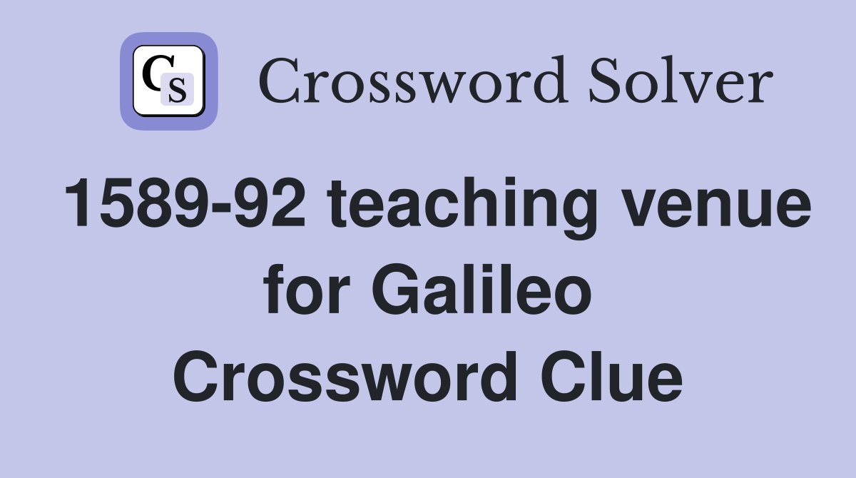 1589-92 teaching venue for Galileo Crossword Clue