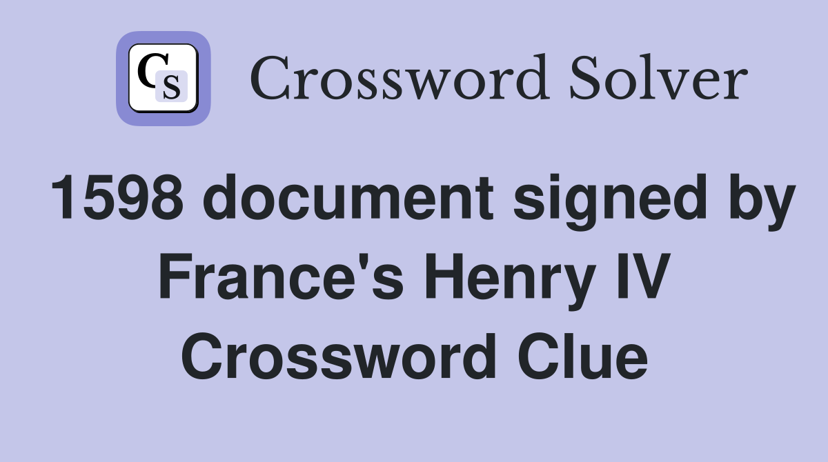 1598 document signed by France's Henry IV Crossword Clue