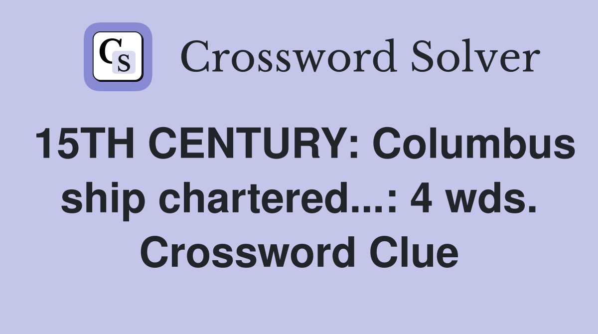 15TH CENTURY: Columbus ship chartered...: 4 wds. Crossword Clue