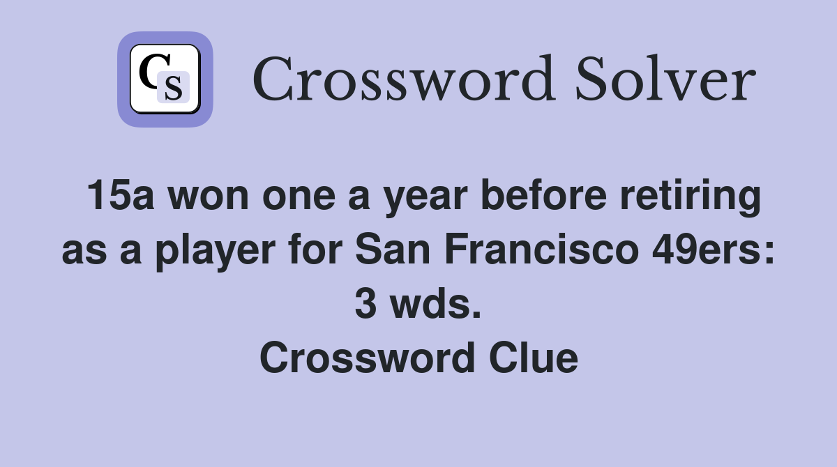 15a won one a year before retiring as a player for San Francisco 49ers: 3 wds. Crossword Clue