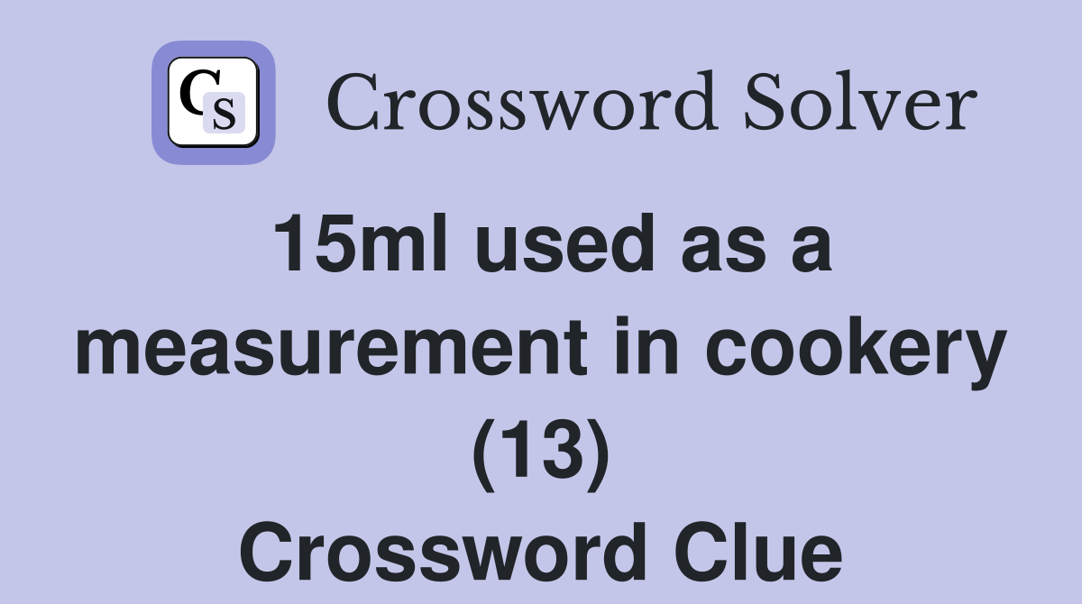 15ml used as a measurement in cookery (13) Crossword Clue