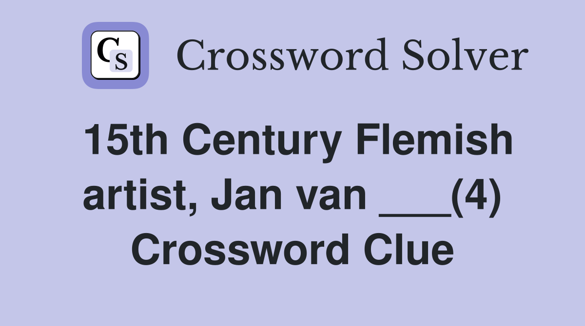15th Century Flemish artist, Jan van ___(4) Crossword Clue