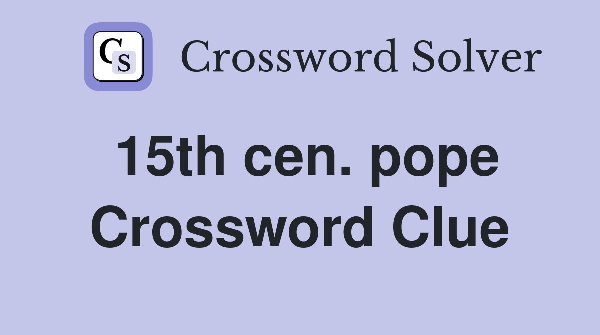 15th cen. pope Crossword Clue