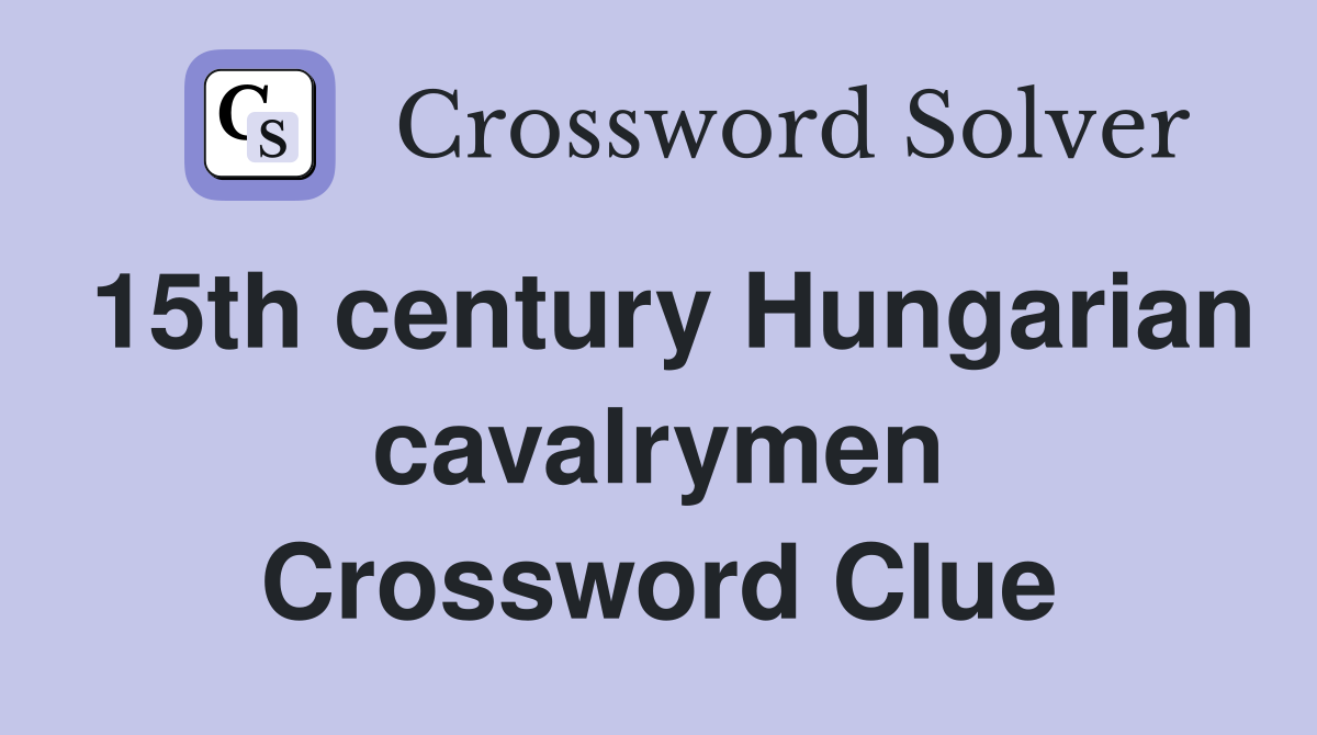 15th century Hungarian cavalrymen Crossword Clue