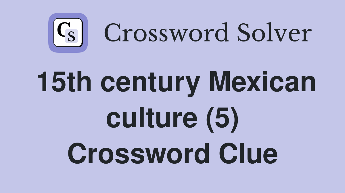 15th century Mexican culture (5) Crossword Clue