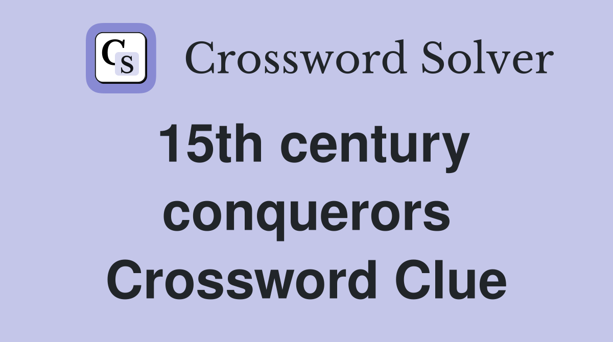 15th century conquerors Crossword Clue