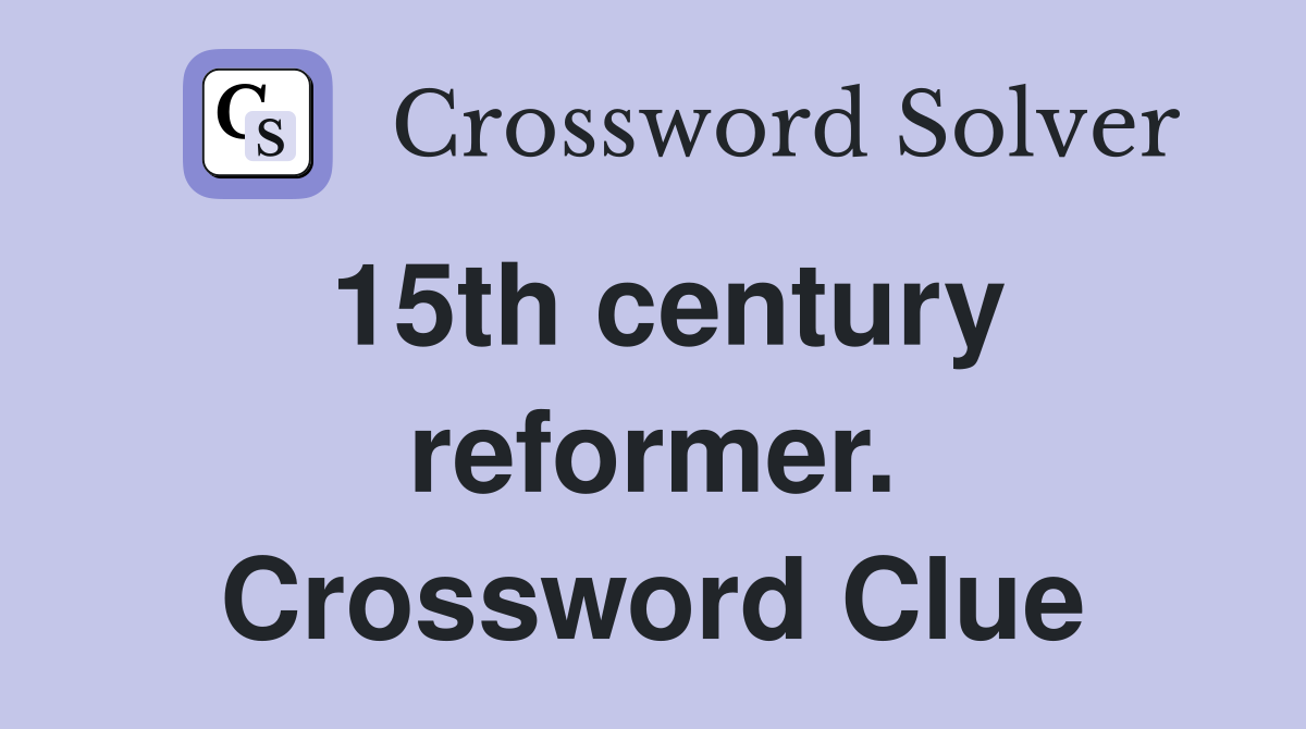 15th century reformer. Crossword Clue