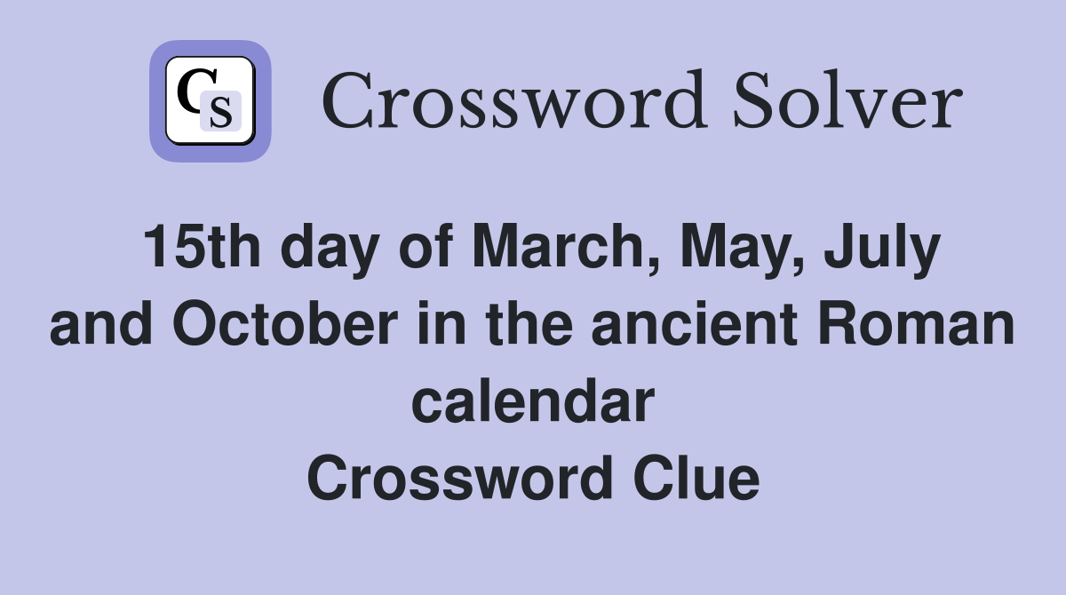 15th day of March, May, July and October in the ancient Roman calendar Crossword Clue