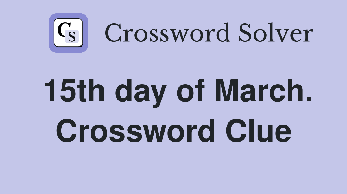 15th day of March. Crossword Clue