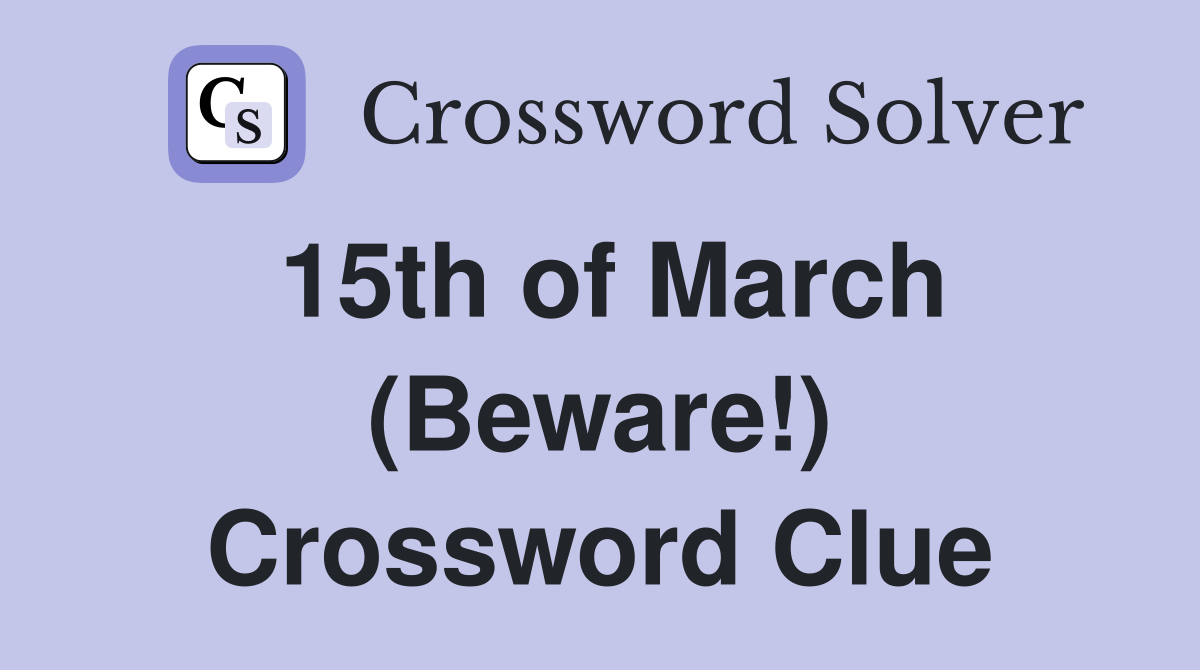15th of March (Beware!) Crossword Clue