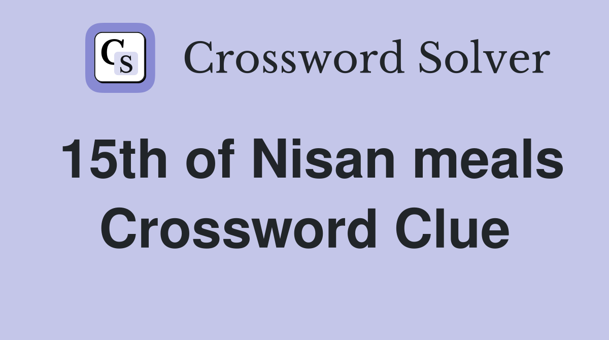 15th of Nisan meals Crossword Clue