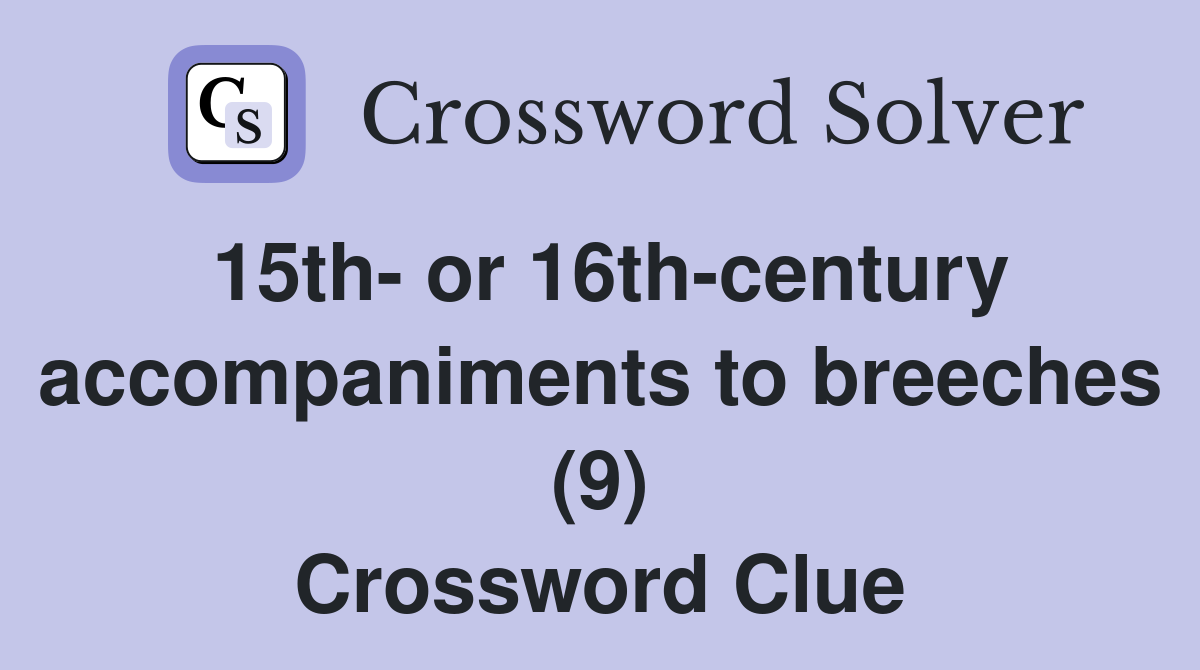 15th- or 16th-century accompaniments to breeches (9) Crossword Clue