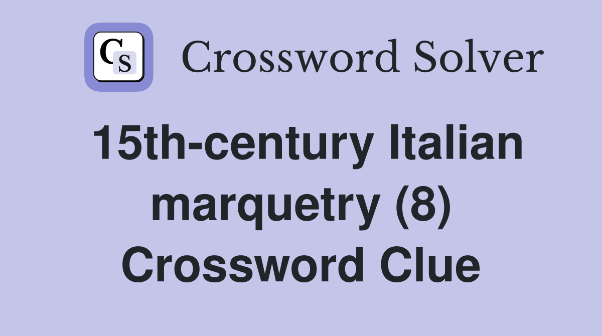 15th-century Italian marquetry (8) Crossword Clue
