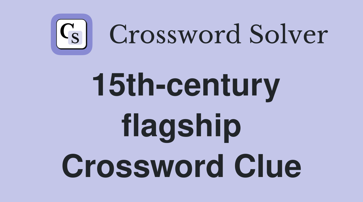 15th-century flagship Crossword Clue