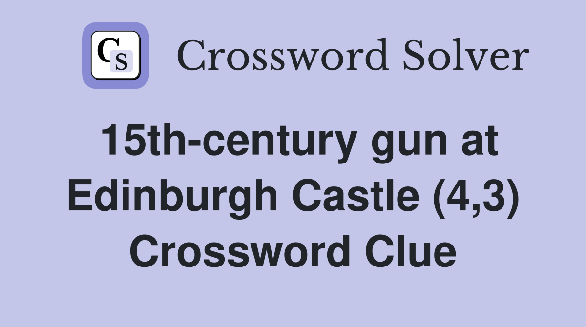 15th-century gun at Edinburgh Castle (4,3) - Crossword Clue Answers ...