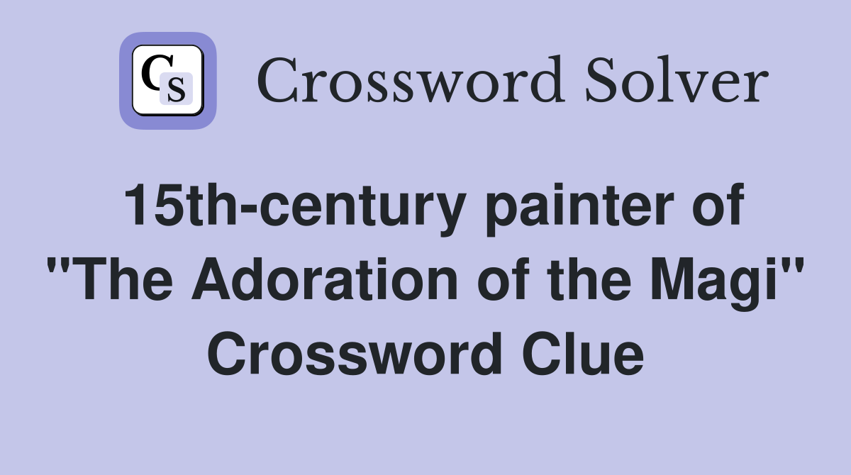 15th-century painter of "The Adoration of the Magi" Crossword Clue