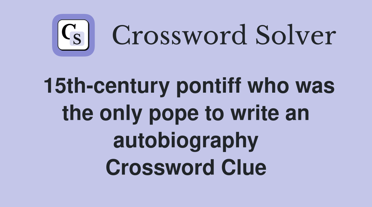 15th-century pontiff who was the only pope to write an autobiography Crossword Clue