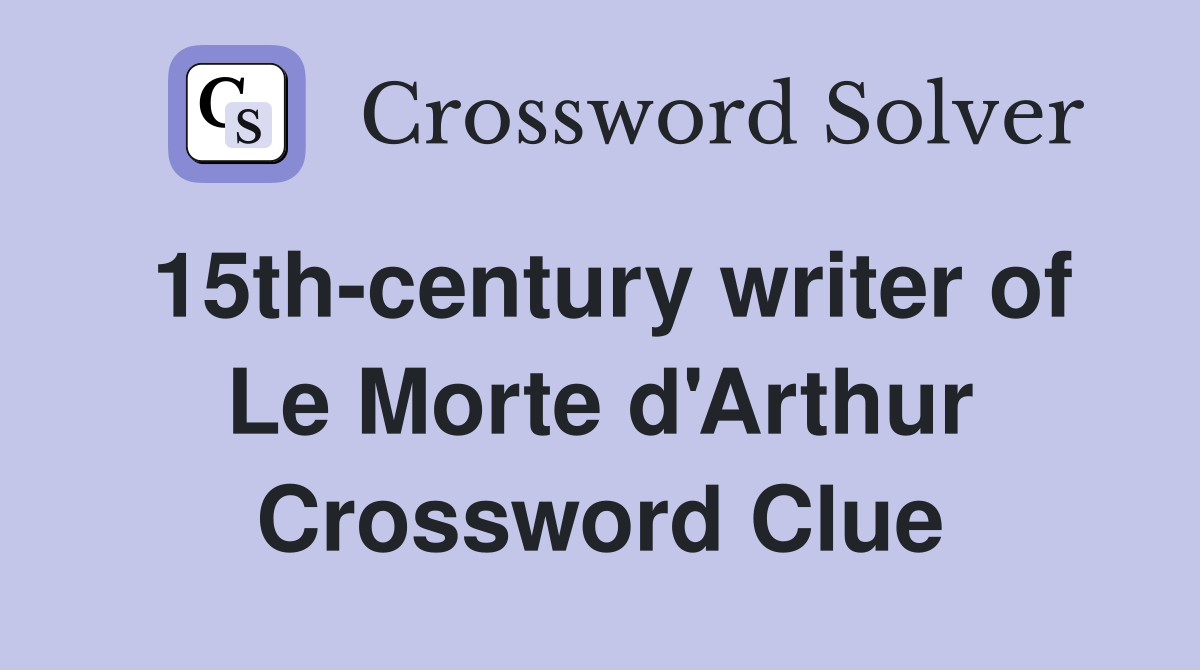 15th-century writer of Le Morte d'Arthur Crossword Clue