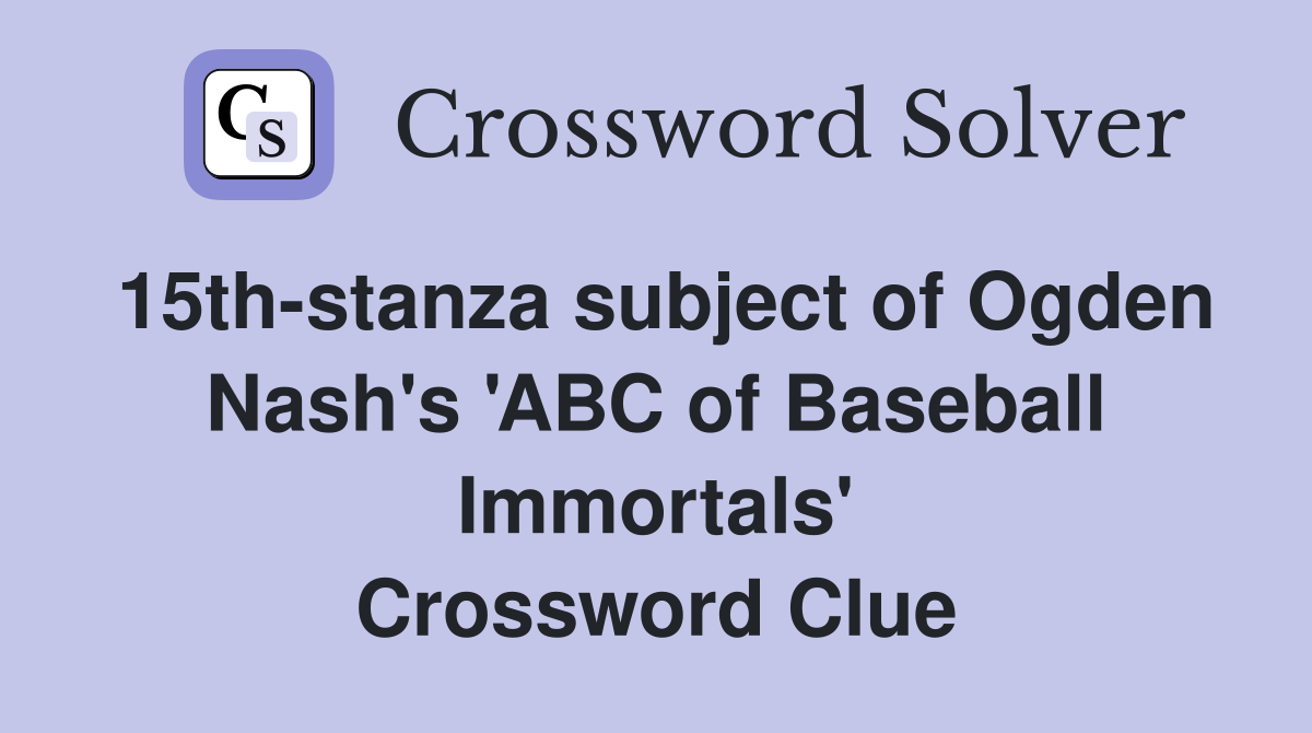 15th-stanza subject of Ogden Nash's 'ABC of Baseball Immortals' Crossword Clue