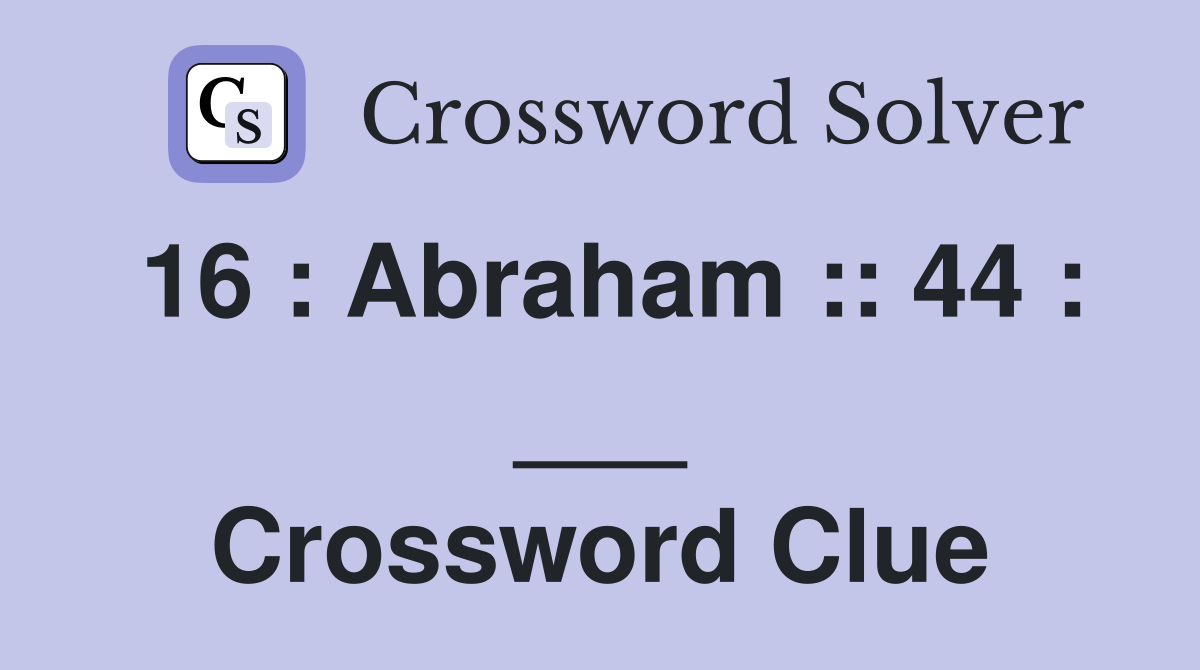 16 : Abraham :: 44 : ___ Crossword Clue
