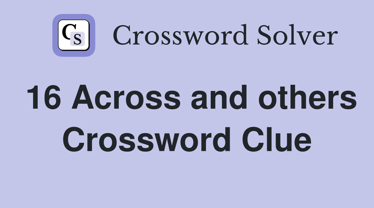 16 Across and others Crossword Clue