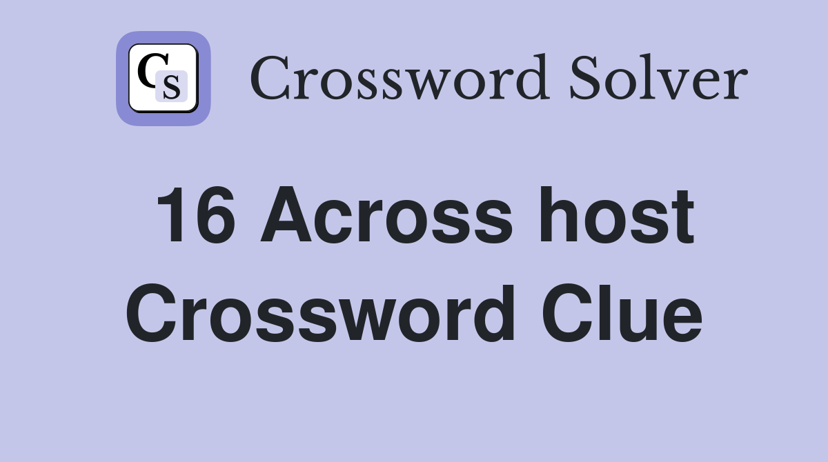 16 Across host Crossword Clue