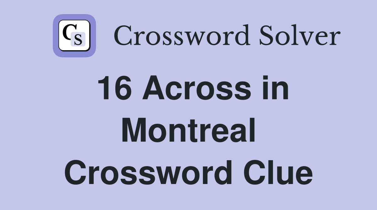 16 Across in Montreal Crossword Clue