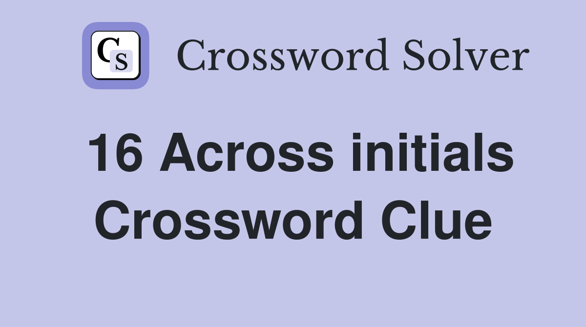 16 Across initials Crossword Clue