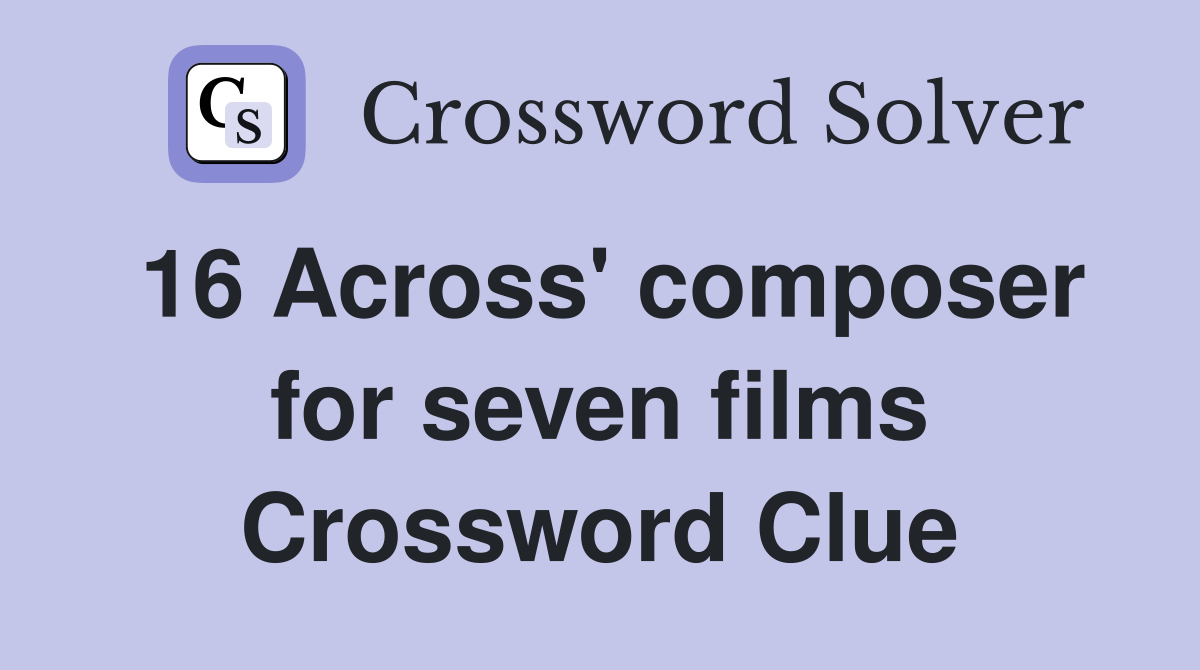 16 Across' composer for seven films Crossword Clue