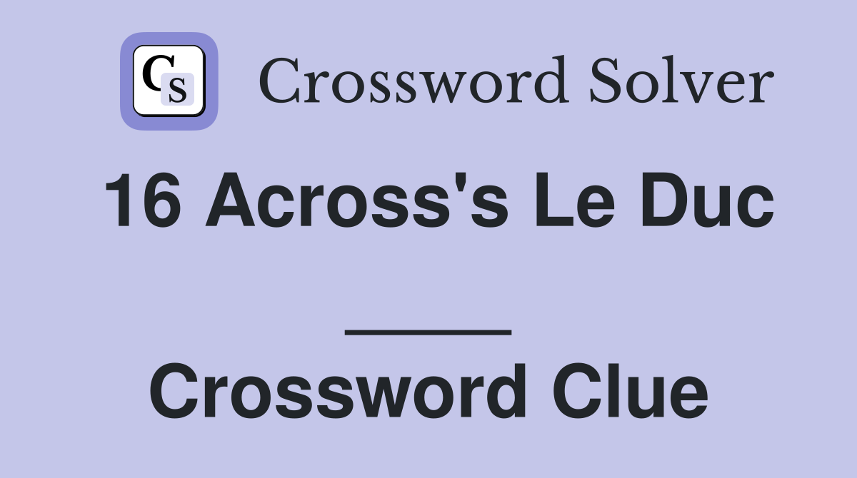 16 Across's Le Duc ____ Crossword Clue