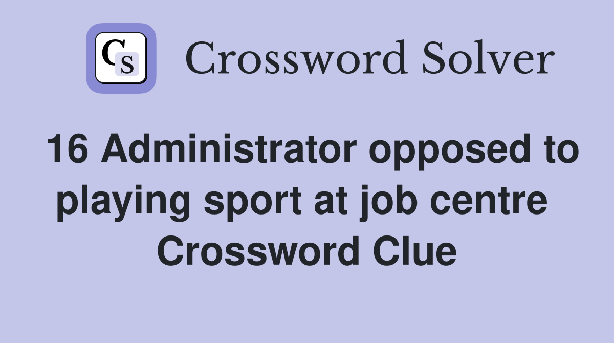 16 Administrator opposed to playing sport at job centre  Crossword Clue