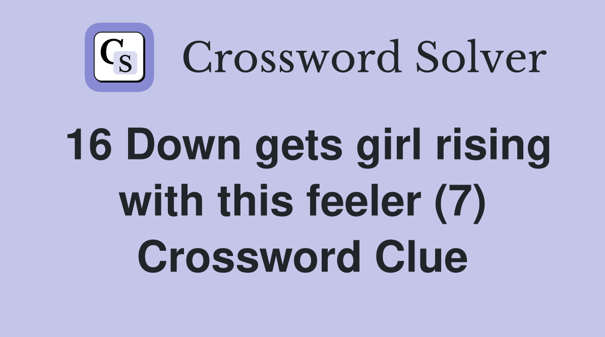 16 Down gets girl rising with this feeler (7) Crossword Clue