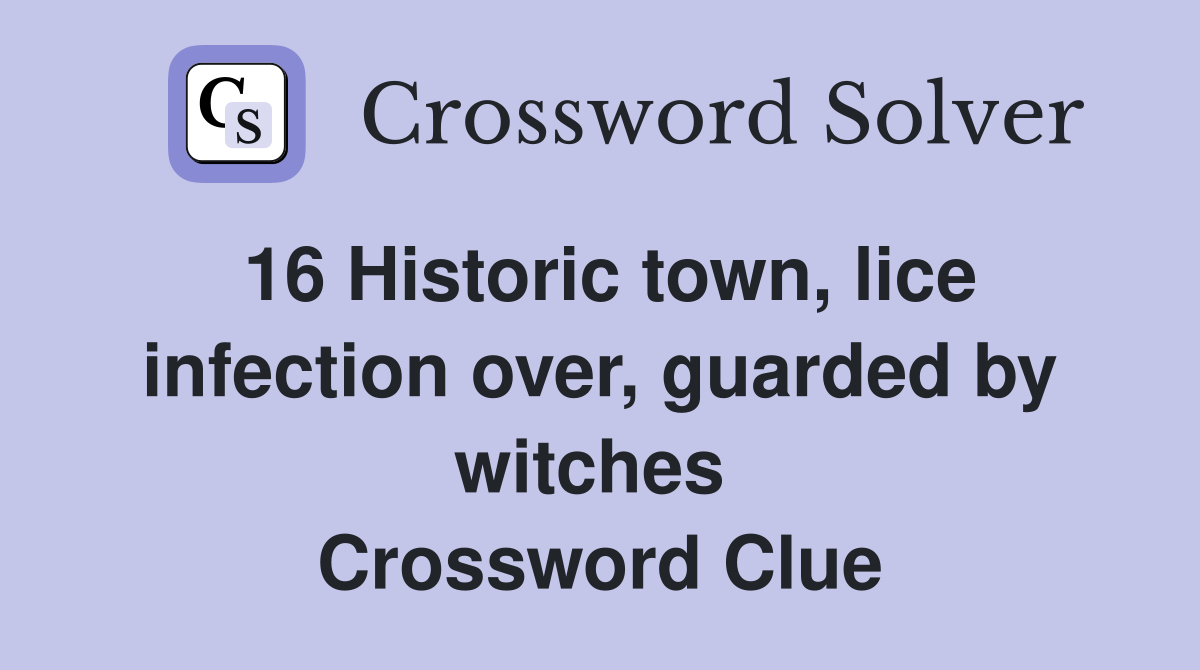 16 Historic town, lice infection over, guarded by witches 
 Crossword Clue