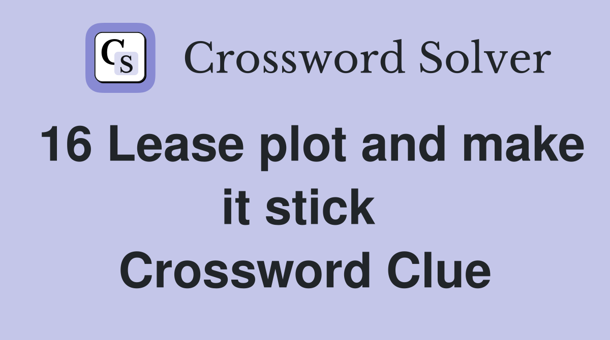 16 Lease plot and make it stick  Crossword Clue