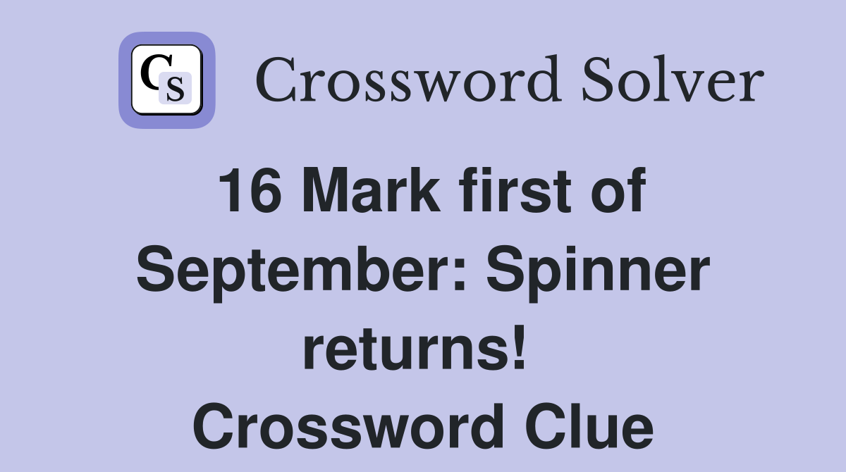 16 Mark first of September: Spinner returns!  Crossword Clue