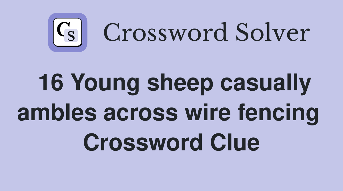 16 Young sheep casually ambles across wire fencing  Crossword Clue
