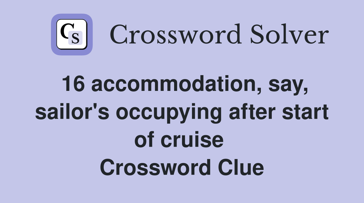 16 accommodation, say, sailor's occupying after start of cruise  Crossword Clue