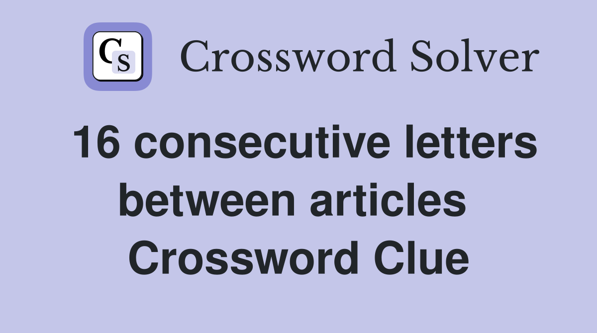 16 consecutive letters between articles  Crossword Clue
