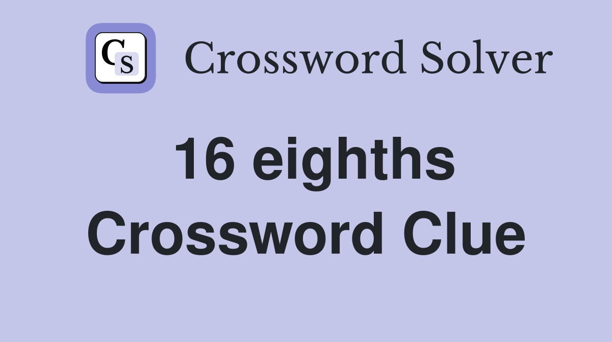 16 eighths Crossword Clue