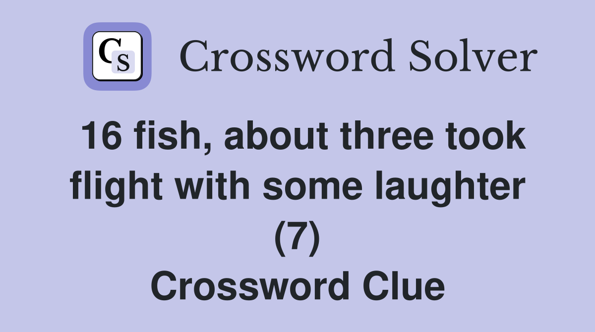 16 fish, about three took flight with some laughter (7) Crossword Clue